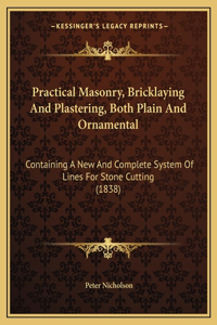 Practical Masonry, Bricklaying And Plastering, Both Plain And Ornamental