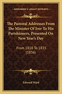 The Pastoral Addresses From The Minister Of Iver To His Parishioners, Presented On New Year's Day