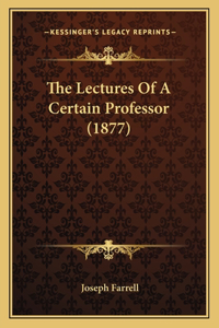 Lectures Of A Certain Professor (1877)