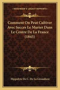 Comment On Peut Cultiver Avec Succes Le Murier Dans Le Centre De La France (1845)