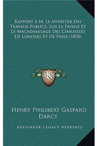 Rapport A M. Le Ministre Des Travaux Publics, Sur Le Pavage Et Le Macadamisage Des Chaussees De Londres Et De Paris (1850)