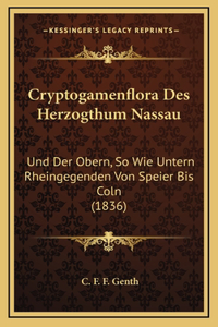 Cryptogamenflora Des Herzogthum Nassau: Und Der Obern, So Wie Untern Rheingegenden Von Speier Bis Coln (1836)