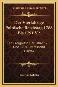 Der Vierjahrige Polnische Reichstag 1788 Bis 1791 V2: Die Ereignisse Der Jahre 1790 Und 1791 Umfassend (1896)