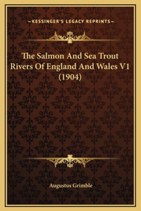 The Salmon And Sea Trout Rivers Of England And Wales V1 (1904)