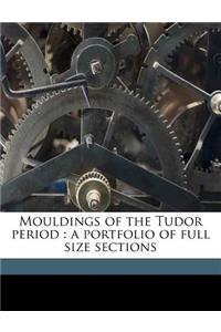 Mouldings of the Tudor Period: A Portfolio of Full Size Sections