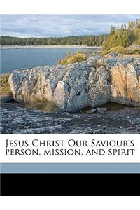 Jesus Christ Our Saviour's person, mission, and spirit Volume 2