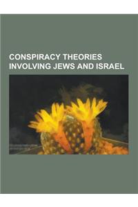 Conspiracy Theories Involving Jews and Israel: Holocaust Denial, 9-11 Conspiracy Theories, Allegations of Jewish Control of the Media, the Protocols o