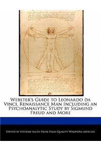 Webster's Guide to Leonardo Da Vinci, Renaissance Man Including an Psychoanalytic Study by Sigmund Freud and More