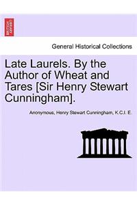 Late Laurels. by the Author of Wheat and Tares [Sir Henry Stewart Cunningham].