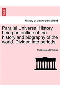 Parallel Universal History, being an outline of the history and biography of the world. Divided into periods.