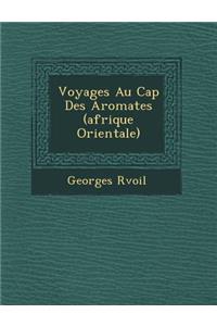 Voyages Au Cap Des Aromates (Afrique Orientale)