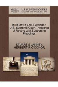 In Re David Lee, Petitioner. U.S. Supreme Court Transcript of Record with Supporting Pleadings