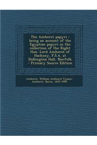 The Amherst Papyri: Being an Account of the Egyptian Papyri in the Collection of the Right Hon. Lord Amherst of Hackney, F.S.A. at Didlington Hall, Norfolk