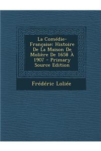 La Comedie-Francaise: Histoire de La Maison de Moliere de 1658 a 1907