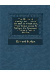 The Mirror of History, Or, Lives of the Men of Great Eras, from Julius Caesar to William the Conqueror