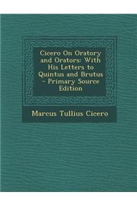 Cicero on Oratory and Orators: With His Letters to Quintus and Brutus