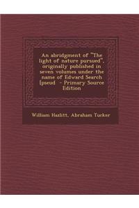 An Abridgment of the Light of Nature Pursued, Originally Published in Seven Volumes Under the Name of Edward Search [Pseud