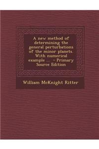 A New Method of Determining the General Perturbations of the Minor Planets. with Numerical Example ...