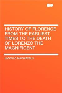 History of Florence from the Earliest Times to the Death of Lorenzo the Magnificent