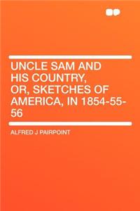 Uncle Sam and His Country, Or, Sketches of America, in 1854-55-56