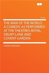 The Man of the World, a Comedy. as Performed at the Theatres-Royal, Drury-Lane and Covent-Garden