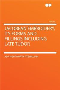Jacobean Embroidery, Its Forms and Fillings Including Late Tudor