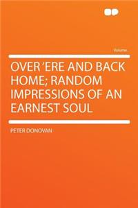 Over 'Ere and Back Home; Random Impressions of an Earnest Soul