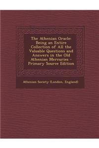The Athenian Oracle: Being an Entire Collection of All the Valuable Questions and Answers in the Old Athenian Mercuries - Primary Source Ed