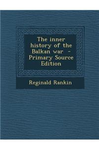The Inner History of the Balkan War - Primary Source Edition
