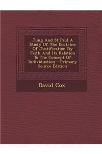 Jung and St Paul a Study of the Doctrine of Justification by Faith and Its Relation to the Concept of Individuation - Primary Source Edition