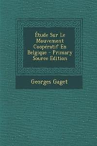 Étude Sur Le Mouvement Coopératif En Belgique - Primary Source Edition