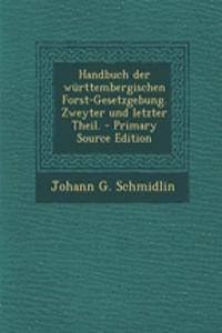 Handbuch Der Wurttembergischen Forst-Gesetzgebung. Zweyter Und Letzter Theil. - Primary Source Edition