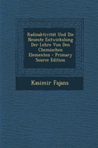 Radioaktivitat Und Die Neueste Entwickslung Der Lehre Von Den Chemischen Elementen - Primary Source Edition