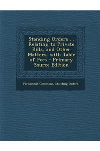 Standing Orders ... Relating to Private Bills, and Other Matters. with Table of Fees