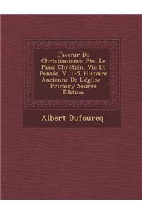 L'Avenir Du Christianisme: Pte. Le Passe Chretien. Vie Et Pensee. V. 1-5. Histoire Ancienne de L'Eglise