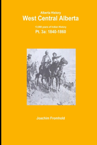 Alberta History: West Central Alberta; 13,000 years of Indian History, Pt.3a: 1840-