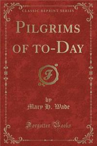 Pilgrims of To-Day (Classic Reprint)