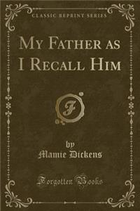 My Father as I Recall Him (Classic Reprint)