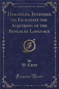 Dialogues, Intended to Facilitate the Acquiring of the Bengalee Language (Classic Reprint)