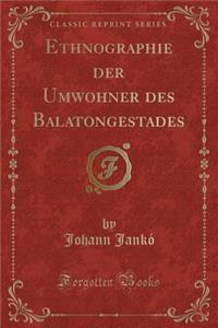 Ethnographie Der Umwohner Des Balatongestades (Classic Reprint)