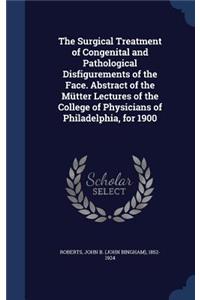 The Surgical Treatment of Congenital and Pathological Disfigurements of the Face. Abstract of the Mütter Lectures of the College of Physicians of Philadelphia, for 1900