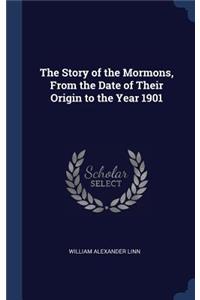 The Story of the Mormons, from the Date of Their Origin to the Year 1901