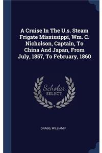 Cruise In The U.s. Steam Frigate Mississippi, Wm. C. Nicholson, Captain, To China And Japan, From July, 1857, To February, 1860