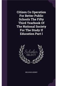 Citizen Co Operation for Better Public Schools the Fifty Third Yearbook of the National Society for the Study If Education Part I