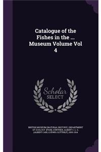 Catalogue of the Fishes in the ... Museum Volume Vol 4