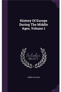 History Of Europe During The Middle Ages, Volume 1