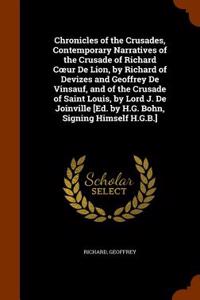 Chronicles of the Crusades, Contemporary Narratives of the Crusade of Richard C Ur de Lion, by Richard of Devizes and Geoffrey de Vinsauf, and of the Crusade of Saint Louis, by Lord J. de Joinville [Ed. by H.G. Bohn, Signing Himself H.G.B.]