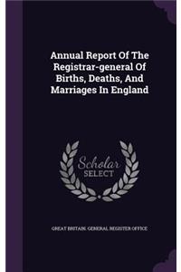 Annual Report Of The Registrar-general Of Births, Deaths, And Marriages In England