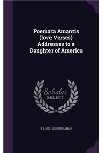 Poemata Amantis (love Verses) Addresses to a Daughter of America