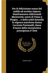 Per le felicissime nozze del nobile ed eccelso signore Gianfrancesco Aldrovandi Marescotti, conte di Viano e Piagna ... e della nobil donzella la signora marchesa donna Lucrezia Fontanelli, dama d'onore della serenissima principessa d' Este